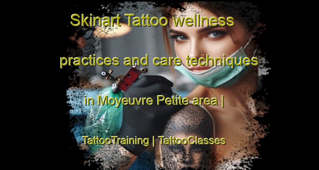 Skinart Tattoo wellness practices and care techniques in Moyeuvre Petite area | TattooTraining | TattooClasses | SkinartTraining-France